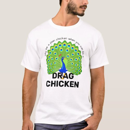 Be a Drag Chicken Funny Drag Queen Peacock T_Shirt