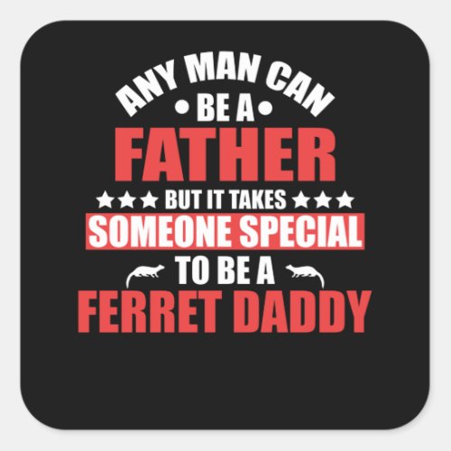 Be A Father Someone Special to Be Ferret Square Sticker