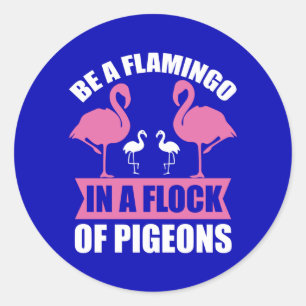 Be A Flamingo In A Flock Of Pigeons-18716 Classic Round Sticker