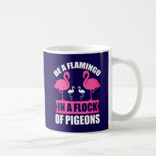 Be A Flamingo In A Flock Of Pigeons-18716 Coffee Mug