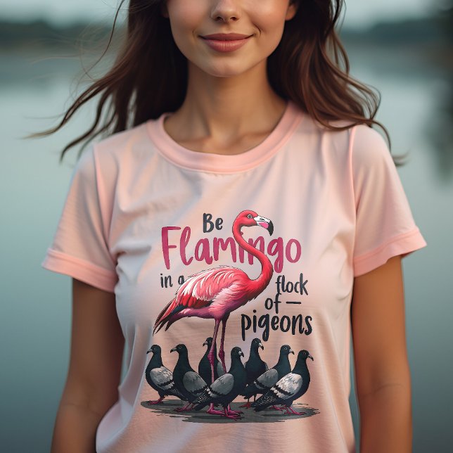 Be a Flamingo in a Flock of Pigeons - Be Unique T-Shirt (Creator Uploaded)