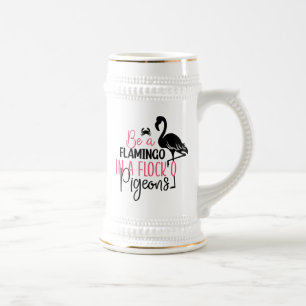 Be A Flamingo In A Flock of Pigeons Beer Stein