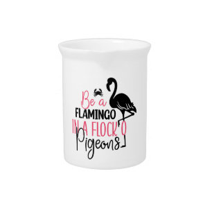Be A Flamingo In A Flock of Pigeons Beverage Pitcher