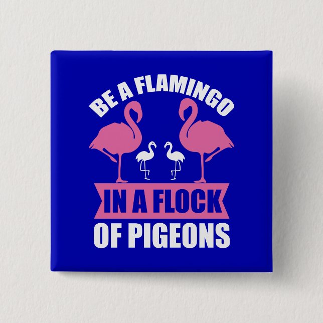 Be A Flamingo In A Flock Of Pigeons Button (Front)