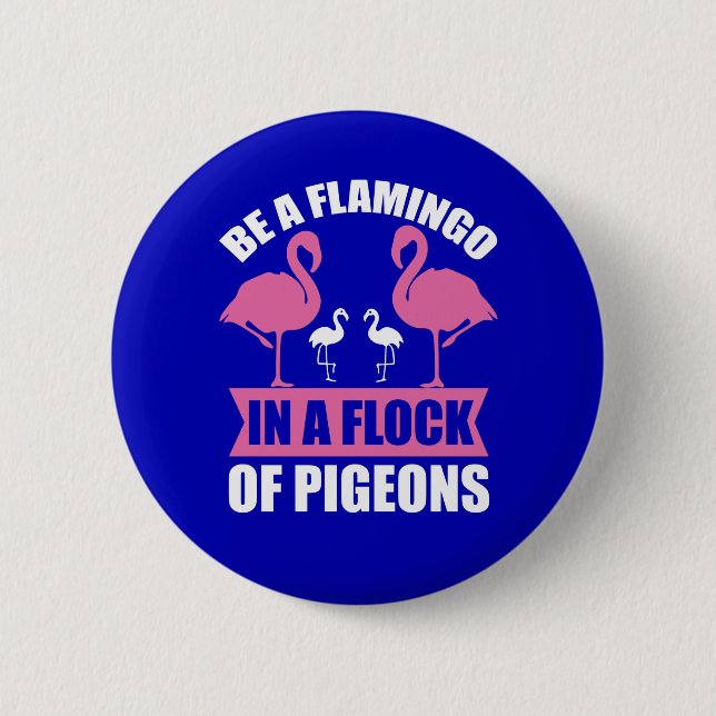 Be A Flamingo In A Flock Of Pigeons Button (Front)