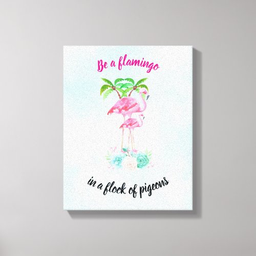 Be a Flamingo in a Flock of Pigeons Canvas Print