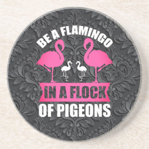 Be A Flamingo In A Flock Of Pigeons Coaster