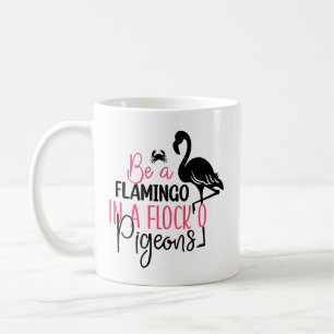 Be A Flamingo In A Flock of Pigeons Coffee Mug