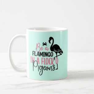 Be A Flamingo In A Flock of Pigeons Coffee Mug