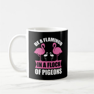 Be A Flamingo In A Flock Of Pigeons Coffee Mug