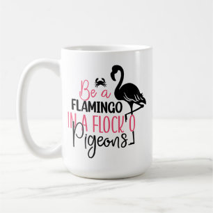 Be A Flamingo In A Flock of Pigeons Coffee Mug
