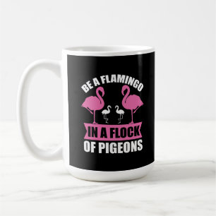 Be A Flamingo In A Flock Of Pigeons Coffee Mug