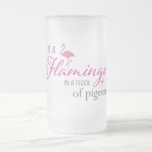 Be a flamingo in a flock of pigeons frosted glass beer mug
