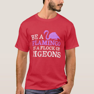 Be A Flamingo In A Flock Of Pigeons Funny Bird ret T-Shirt