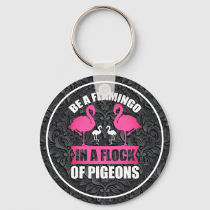 Be A Flamingo In A Flock Of Pigeons Keychain