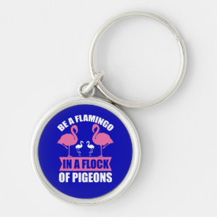 Be A Flamingo In A Flock Of Pigeons Keychain