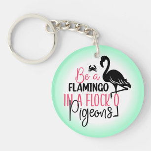 Be A Flamingo In A Flock of Pigeons Keychain