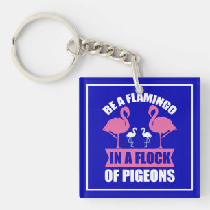 Be A Flamingo In A Flock Of Pigeons Keychain