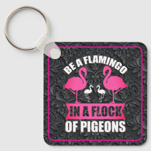Be A Flamingo In A Flock Of Pigeons Keychain