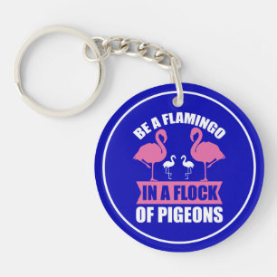 Be A Flamingo In A Flock Of Pigeons Keychain