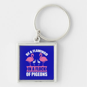 Be A Flamingo In A Flock Of Pigeons Keychain