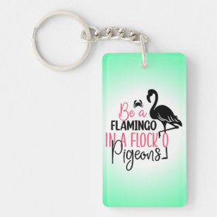 Be A Flamingo In A Flock of Pigeons Keychain