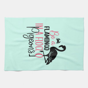 Be A Flamingo In A Flock of Pigeons Kitchen Towel