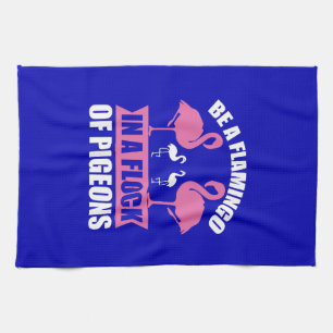 Be A Flamingo In A Flock Of Pigeons Kitchen Towel