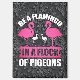 Be A Flamingo In A Flock Of Pigeons Magnet