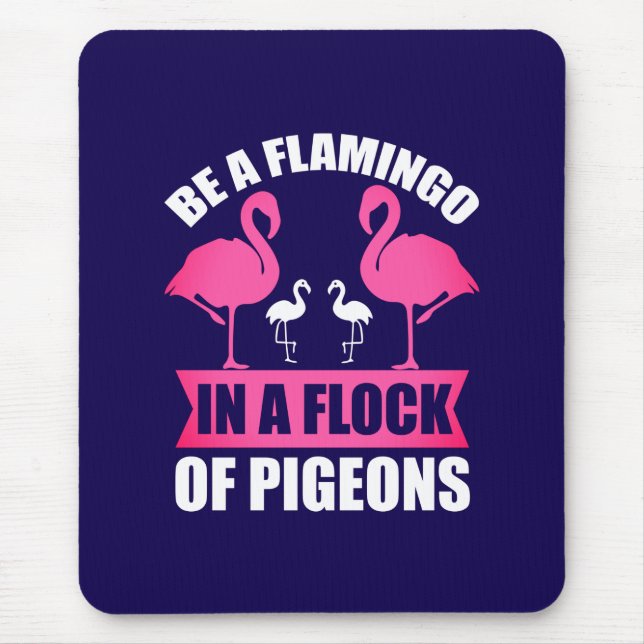 Be A Flamingo In A Flock Of Pigeons Mouse Pad (Front)