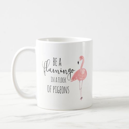 Be a Flamingo in A Flock of Pigeons Mug