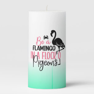 Be A Flamingo In A Flock of Pigeons Pillar Candle
