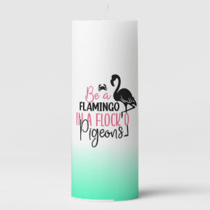 Be A Flamingo In A Flock of Pigeons Pillar Candle