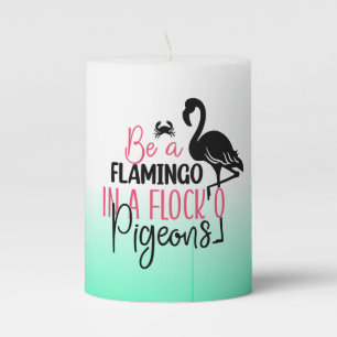 Be A Flamingo In A Flock of Pigeons Pillar Candle