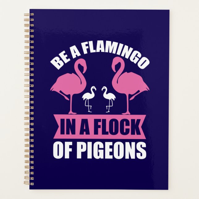 Be A Flamingo In A Flock Of Pigeons Planner (Front)