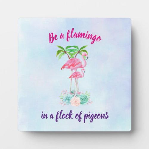 Be a Flamingo in a Flock of Pigeons Plaque
