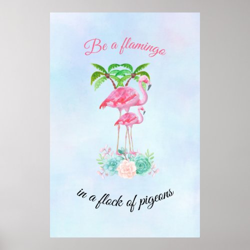 Be a Flamingo in a Flock of Pigeons Poster
