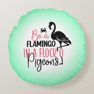 Be A Flamingo In A Flock of Pigeons Round Pillow