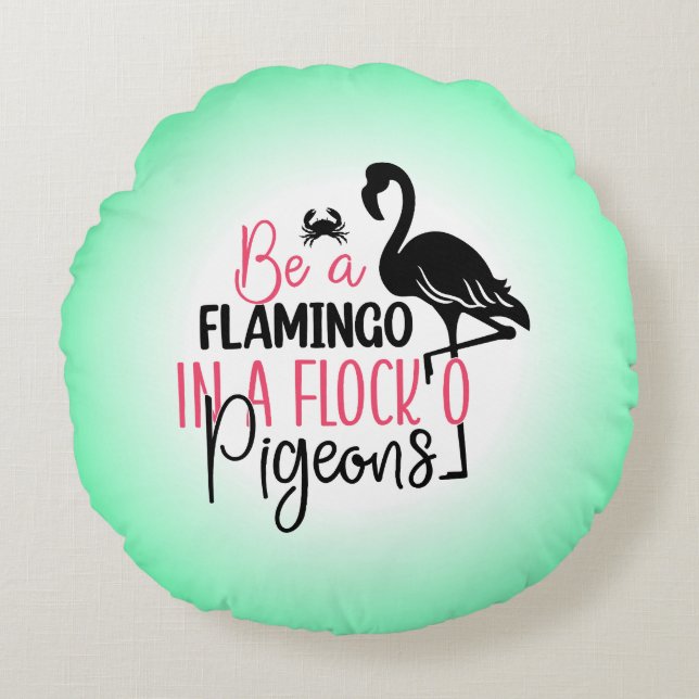 Be A Flamingo In A Flock of Pigeons Round Pillow (Front)