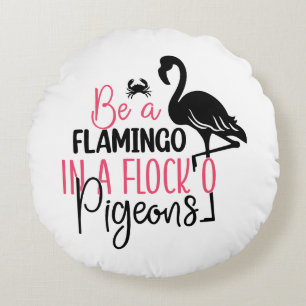 Be A Flamingo In A Flock of Pigeons Round Pillow