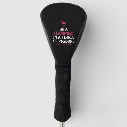 Be A Flamingo In A Flock Of Pigeons Shirt Gift Tee Golf Head Cover