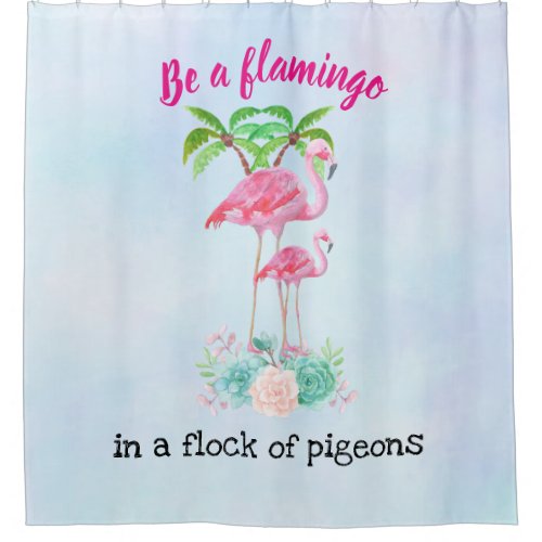 Be a Flamingo in a Flock of Pigeons Shower Curtain