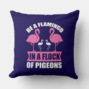 Be A Flamingo In A Flock Of Pigeons Throw Pillow