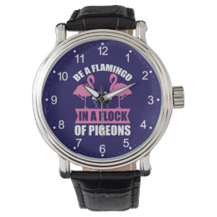 Be A Flamingo In A Flock Of Pigeons Watch