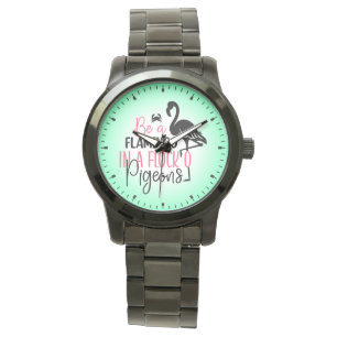 Be A Flamingo In A Flock of Pigeons Watch