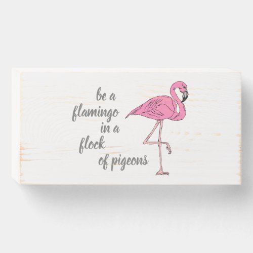Be a Flamingo in a Flock of Pigeons Wooden Box Sign