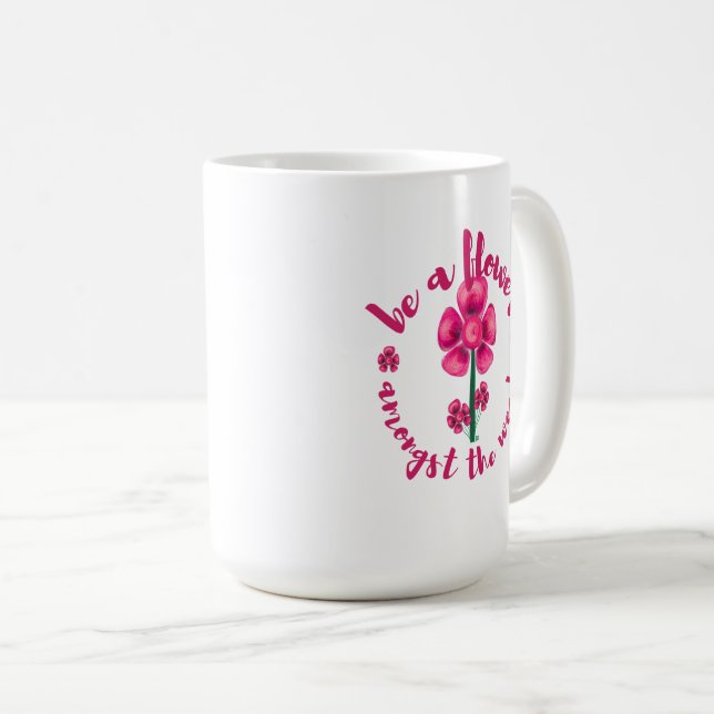 Be A Flower Amongst The Weeds-Mug Coffee Mug (Front Right)