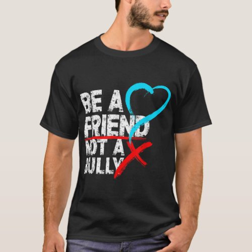 Be a Friend Not a Bully Anti Bullying Stop Bully B T_Shirt