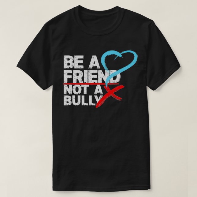 Be a Friend Not a Bully Anti Bullying Stop Bully B T-Shirt (Design Front)