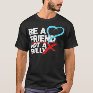 Be a Friend Not a Bully Anti Bullying Stop Bully B T-Shirt